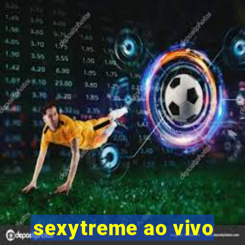 sexytreme ao vivo